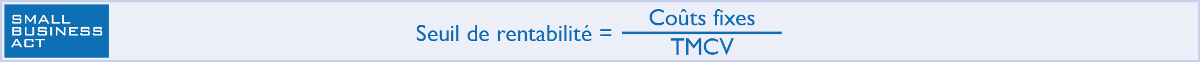 Calcule de seuil de rentabilité = Coûts Fixes / Taux de marge sur coûts variables (TMVC)