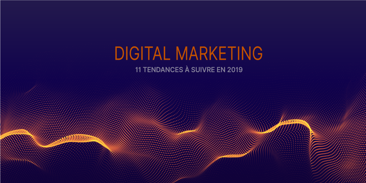 11 tendances du Marketing Digital à suivre en 2019