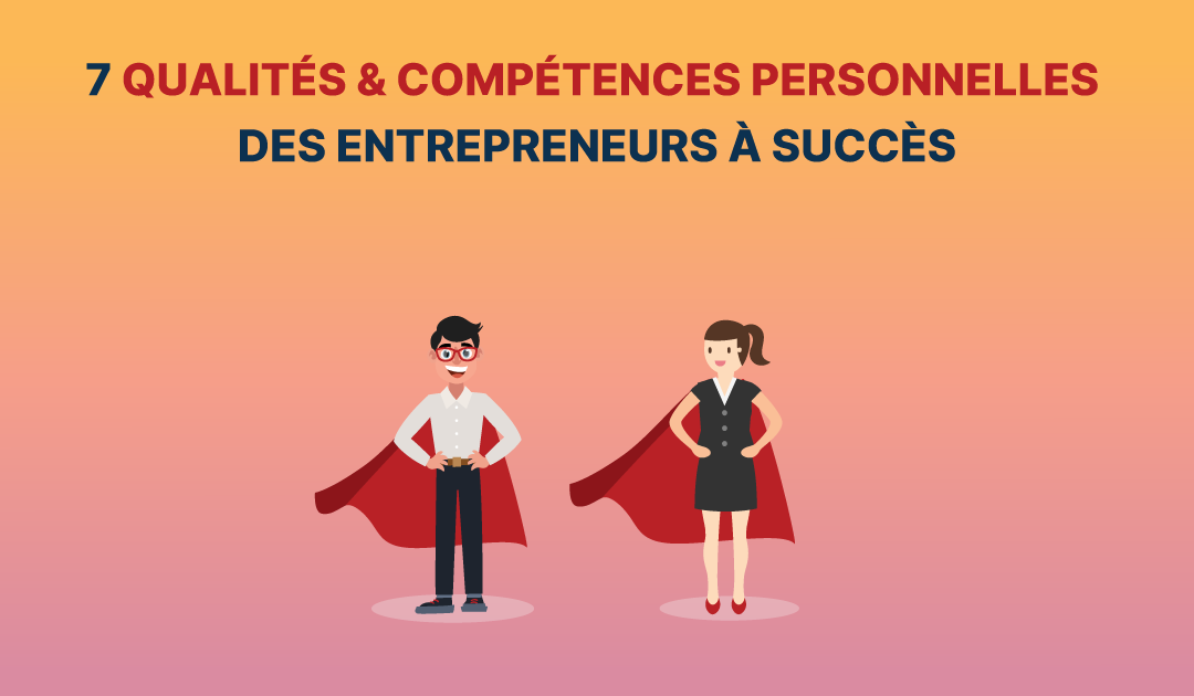 Les 7 qualités et compétences personnelles d’un bon entrepreneur